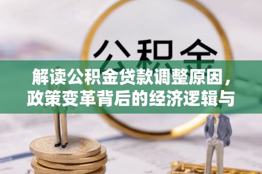信宜解读公积金贷款调整原因，政策变革背后的经济逻辑与民生影响